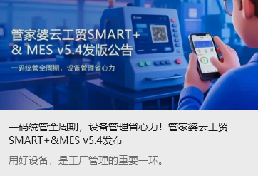 一碼統管全周期，設備管理省心力！管家婆云工貿SMART+&MES v5.4發布